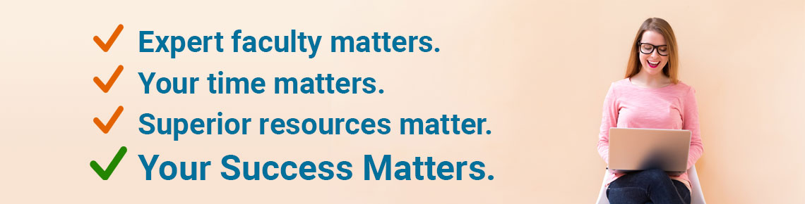Expert faculty matters. Your time matters. Superior resources mater. Your Success Matters.